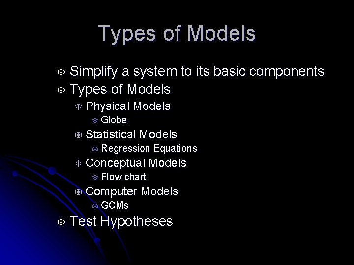 Types of Models T T Simplify a system to its basic components Types of