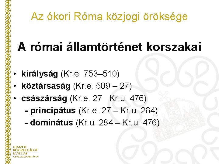 Az ókori Róma közjogi öröksége A római államtörténet korszakai • királyság (Kr. e. 753–