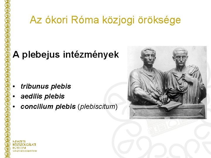 Az ókori Róma közjogi öröksége A plebejus intézmények • tribunus plebis • aedilis plebis