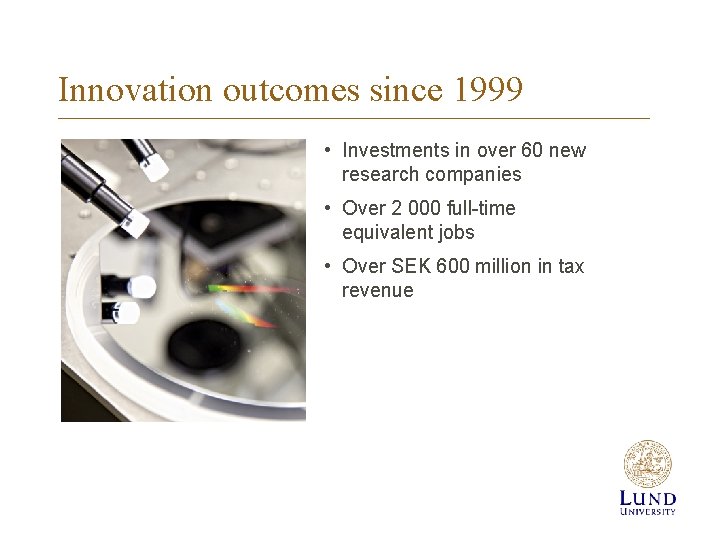 Innovation outcomes since 1999 • Investments in over 60 new research companies • Over