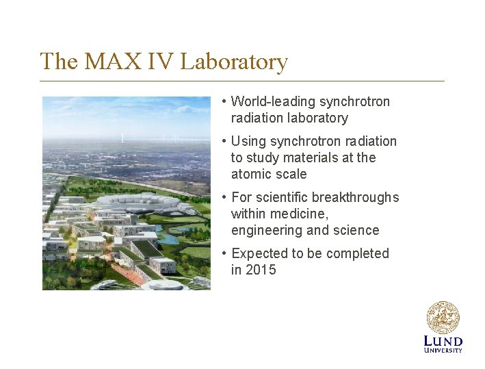 The MAX IV Laboratory • World-leading synchrotron radiation laboratory • Using synchrotron radiation to