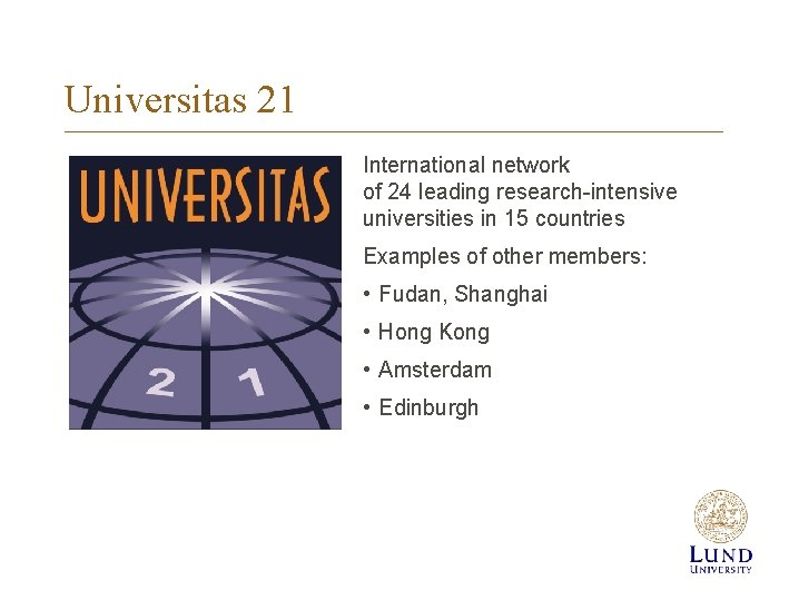 Universitas 21 International network of 24 leading research-intensive universities in 15 countries Examples of