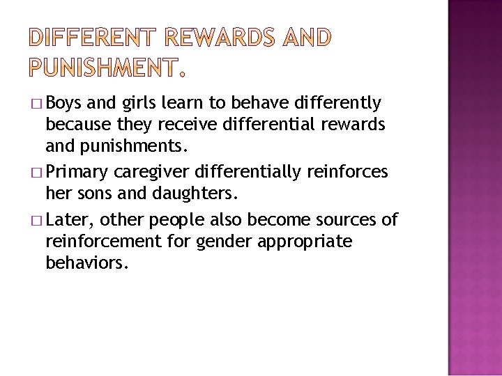 � Boys and girls learn to behave differently because they receive differential rewards and