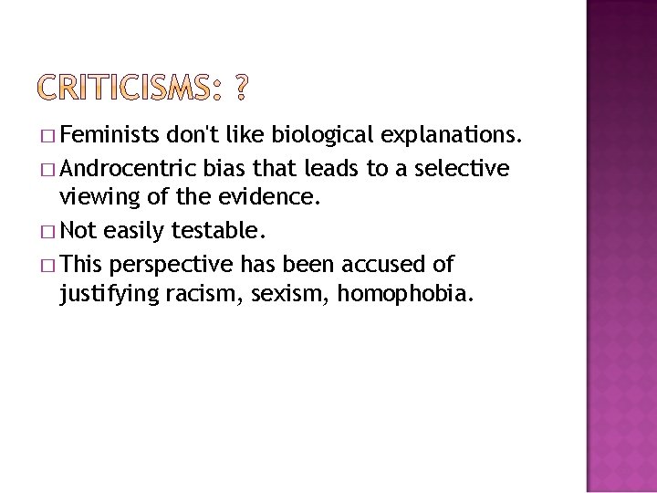 � Feminists don't like biological explanations. � Androcentric bias that leads to a selective