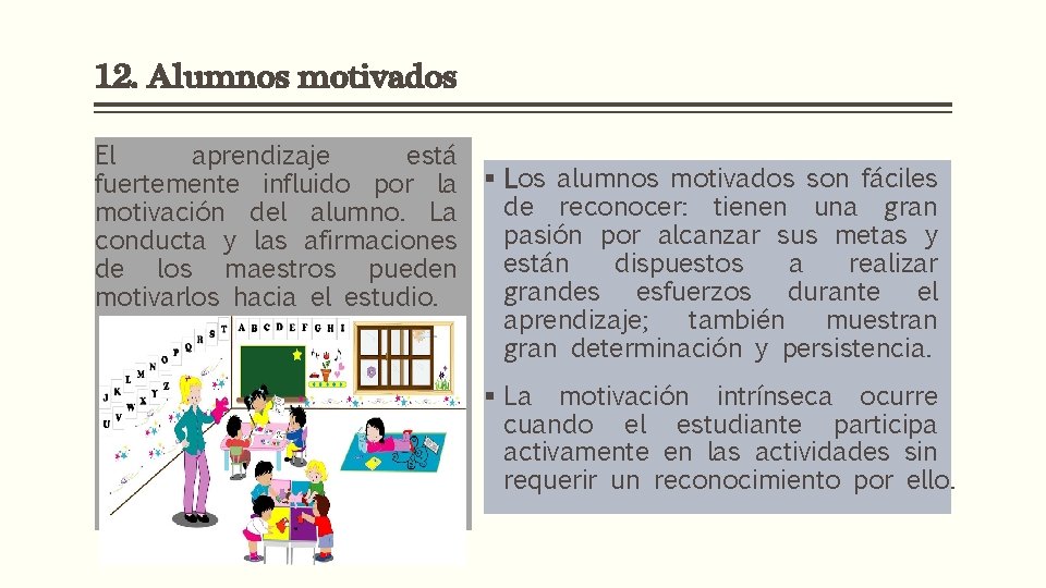 12. Alumnos motivados El aprendizaje está fuertemente influido por la motivación del alumno. La