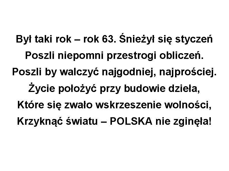 Był taki rok – rok 63. Śnieżył się styczeń Poszli niepomni przestrogi obliczeń. Poszli