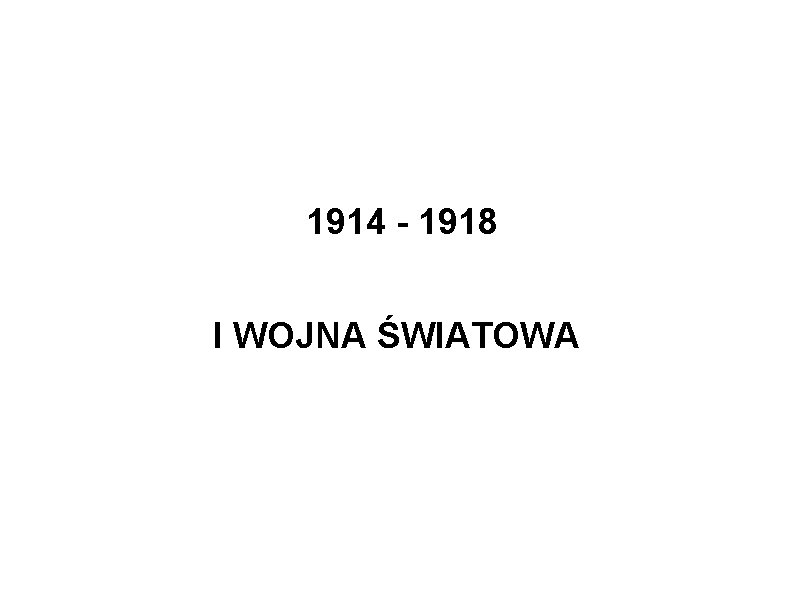 1914 - 1918 I WOJNA ŚWIATOWA 