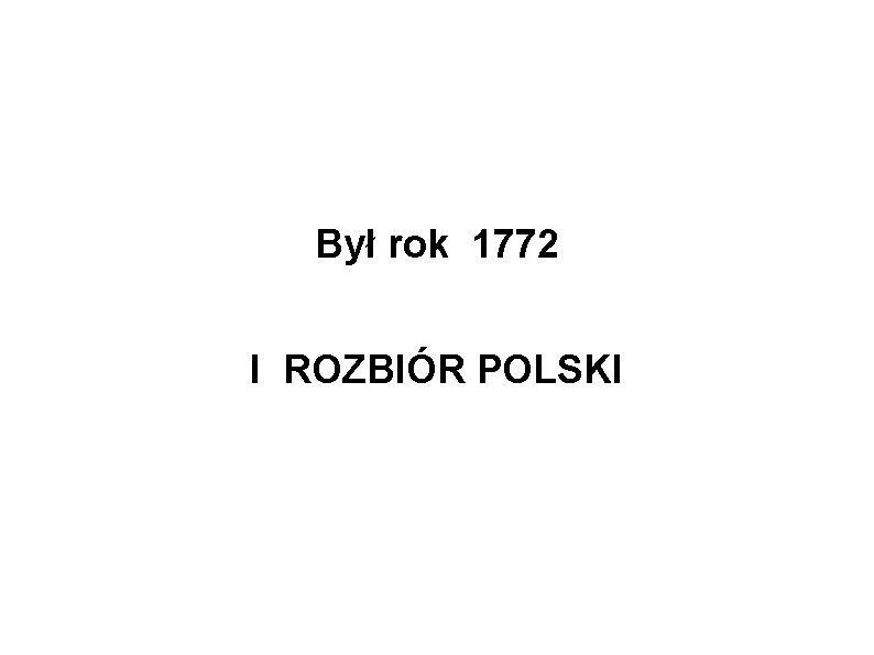 Był rok 1772 I ROZBIÓR POLSKI 
