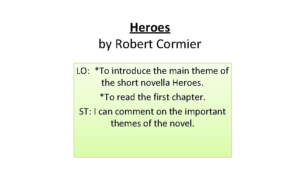 Heroes by Robert Cormier LO: *To introduce the main theme of the short novella