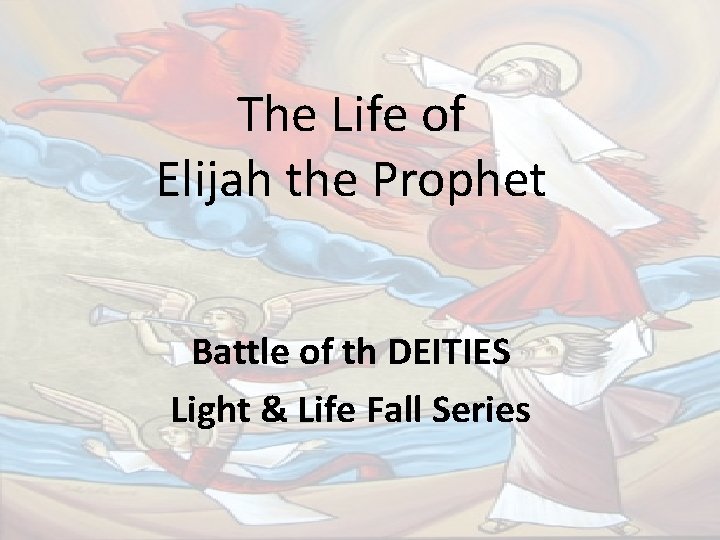 The Life of Elijah the Prophet Battle of th DEITIES Light & Life Fall