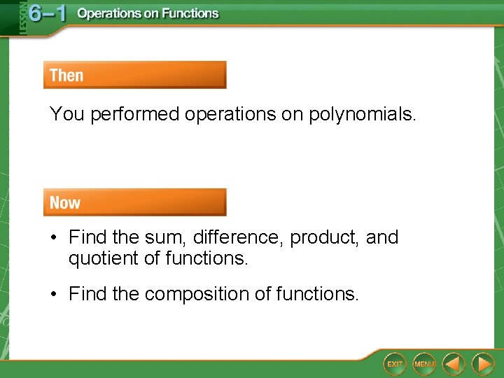 You performed operations on polynomials. • Find the sum, difference, product, and quotient of