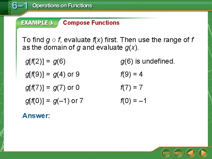 Compose Functions To find g ○ f, evaluate f(x) first. Then use the range