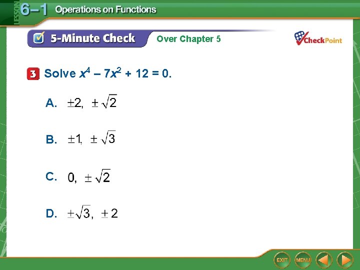 Over Chapter 5 Solve x 4 – 7 x 2 + 12 = 0.