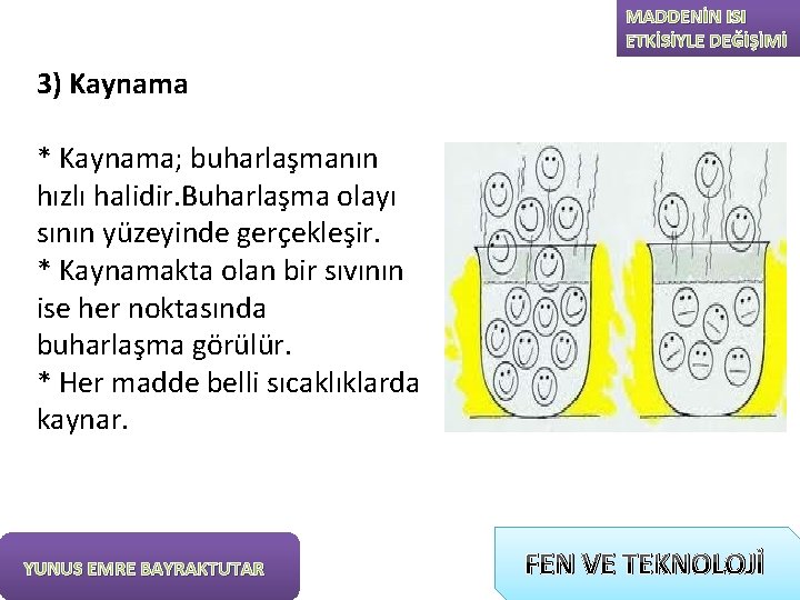 MADDENİN ISI ETKİSİYLE DEĞİŞİMİ 3) Kaynama * Kaynama; buharlaşmanın hızlı halidir. Buharlaşma olayı sının