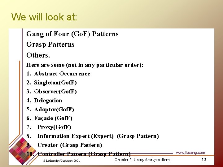 We will look at: Gang of Four (Go. F) Patterns Grasp Patterns Others. Here