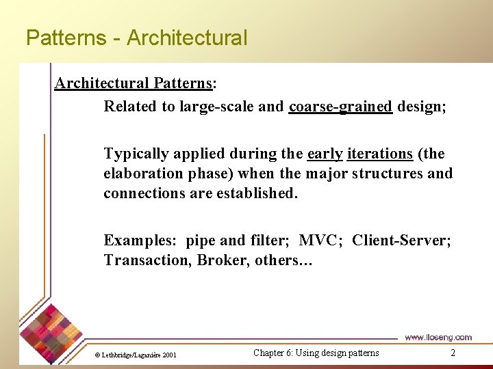 Patterns - Architectural Patterns: Related to large-scale and coarse-grained design; Typically applied during the