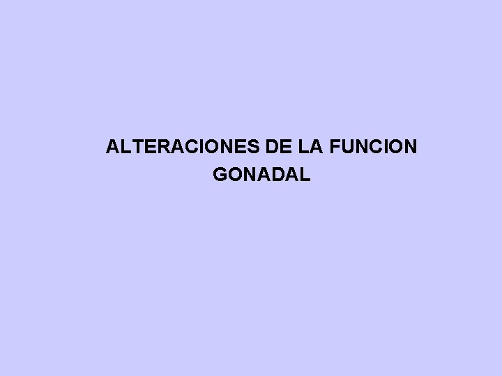 ALTERACIONES DE LA FUNCION GONADAL 