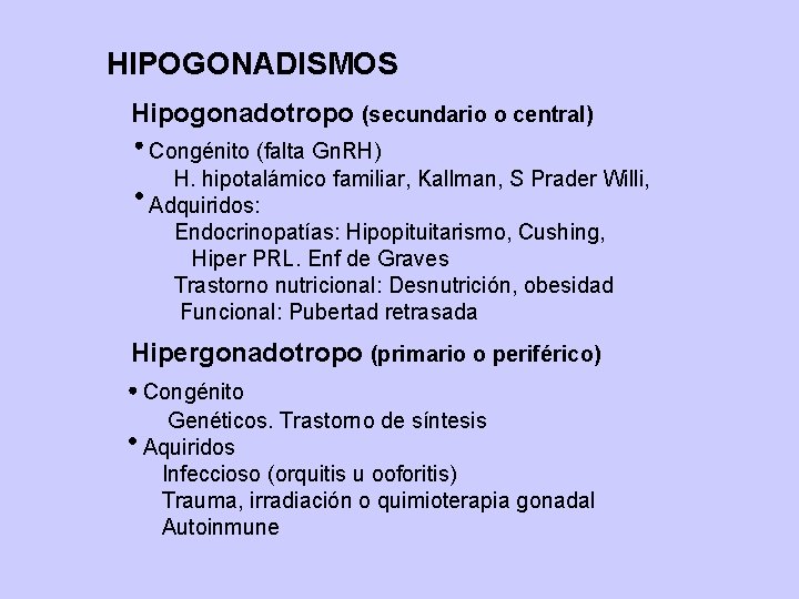 HIPOGONADISMOS Hipogonadotropo (secundario o central) Congénito (falta Gn. RH) H. hipotalámico familiar, Kallman, S