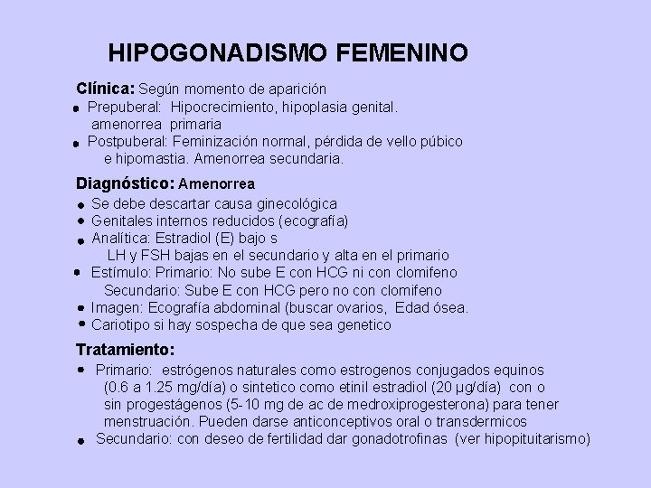 HIPOGONADISMO FEMENINO Clínica: Según momento de aparición Prepuberal: Hipocrecimiento, hipoplasia genital. amenorrea primaria Postpuberal: