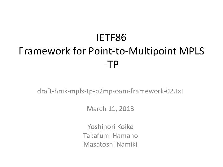 IETF 86 Framework for Point-to-Multipoint MPLS -TP draft-hmk-mpls-tp-p 2 mp-oam-framework-02. txt March 11, 2013