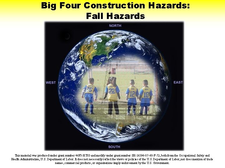 Big Four Construction Hazards: Fall Hazards This material was produced under grant number 46