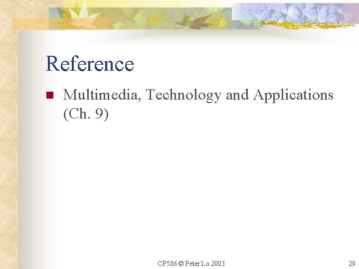 Reference n Multimedia, Technology and Applications (Ch. 9) CP 586 © Peter Lo 2003