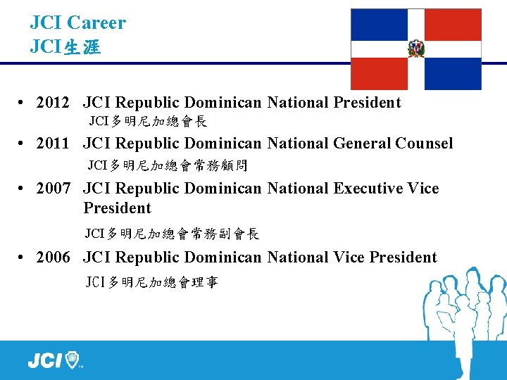 JCI Career JCI生涯 • 2012 JCI Republic Dominican National President JCI多明尼加總會長 • 2011 JCI