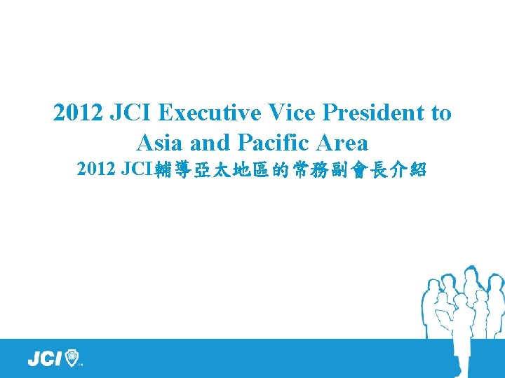 2012 JCI Executive Vice President to Asia and Pacific Area 2012 JCI輔導亞太地區的常務副會長介紹 