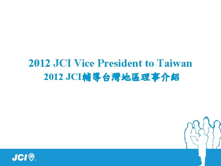 2012 JCI Vice President to Taiwan 2012 JCI輔導台灣地區理事介紹 