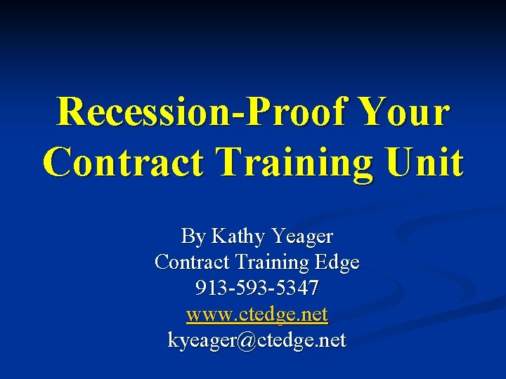 Recession-Proof Your Contract Training Unit By Kathy Yeager Contract Training Edge 913 -593 -5347