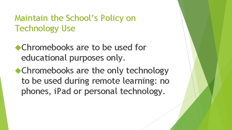 Maintain the School’s Policy on Technology Use Chromebooks are to be used for educational