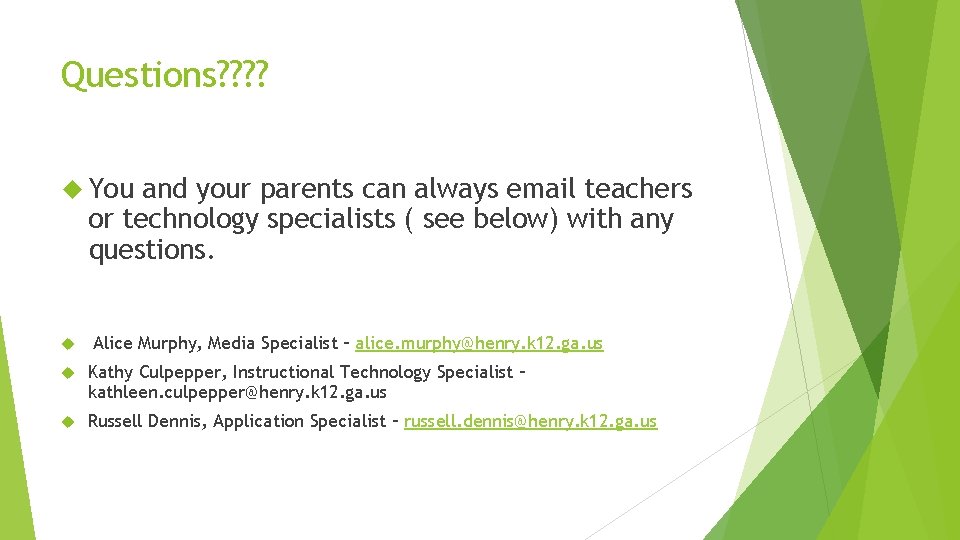 Questions? ? You and your parents can always email teachers or technology specialists (