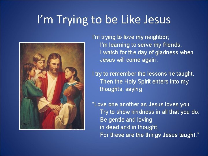 I’m Trying to be Like Jesus I’m trying to love my neighbor; I’m learning