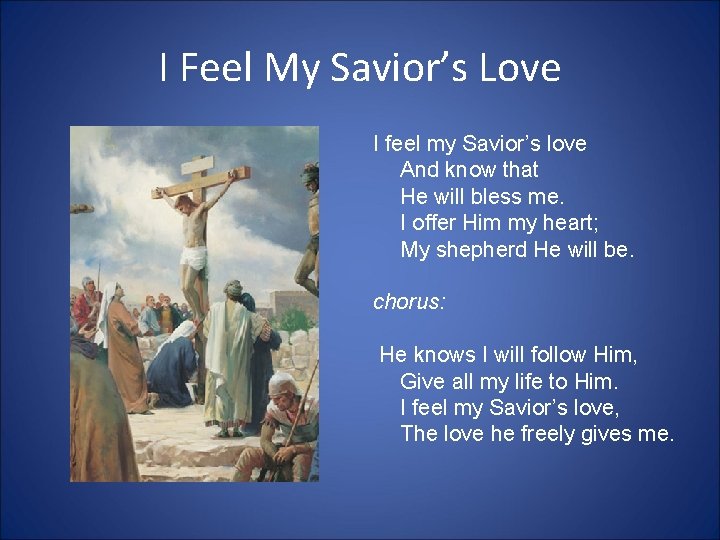 I Feel My Savior’s Love I feel my Savior’s love And know that He