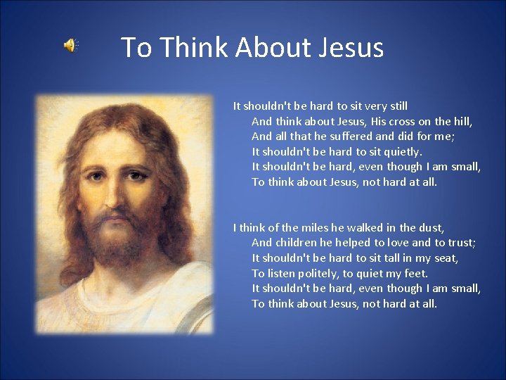 To Think About Jesus It shouldn't be hard to sit very still And think