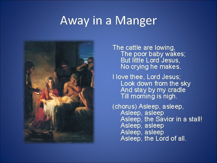Away in a Manger The cattle are lowing, The poor baby wakes; But little