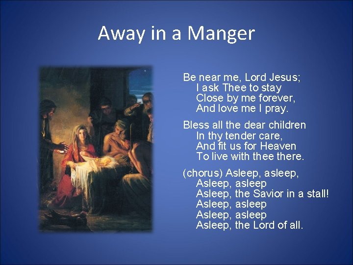 Away in a Manger Be near me, Lord Jesus; I ask Thee to stay