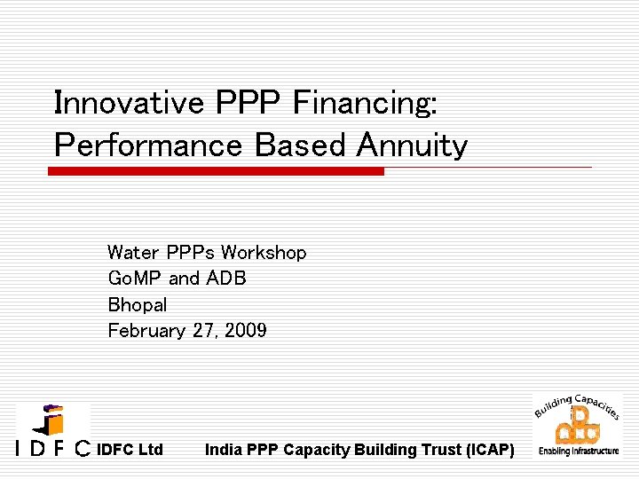 Innovative PPP Financing: Performance Based Annuity Water PPPs Workshop Go. MP and ADB Bhopal