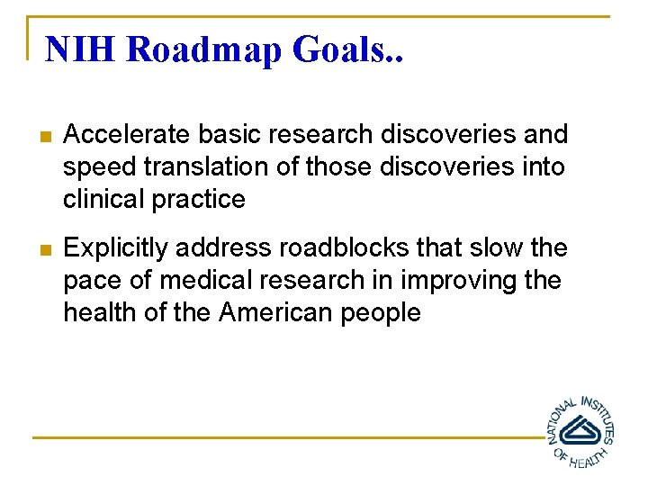 NIH Roadmap Goals. . n Accelerate basic research discoveries and speed translation of those