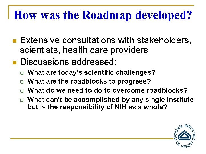 How was the Roadmap developed? n n Extensive consultations with stakeholders, scientists, health care