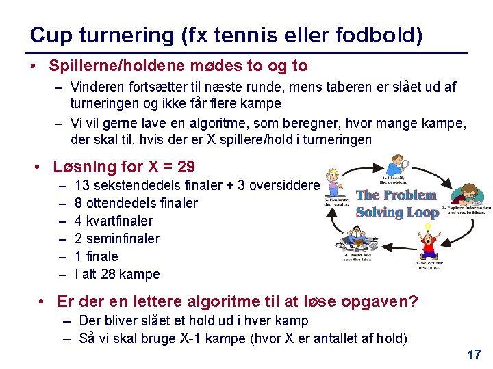 Cup turnering (fx tennis eller fodbold) • Spillerne/holdene mødes to og to – Vinderen