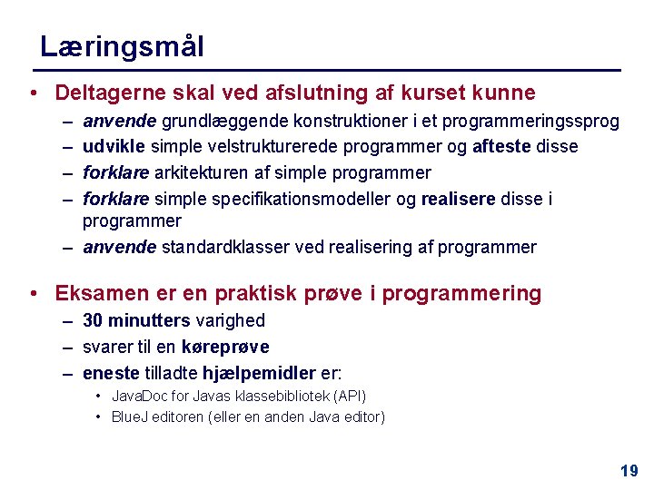 Læringsmål • Deltagerne skal ved afslutning af kurset kunne – – anvende grundlæggende konstruktioner