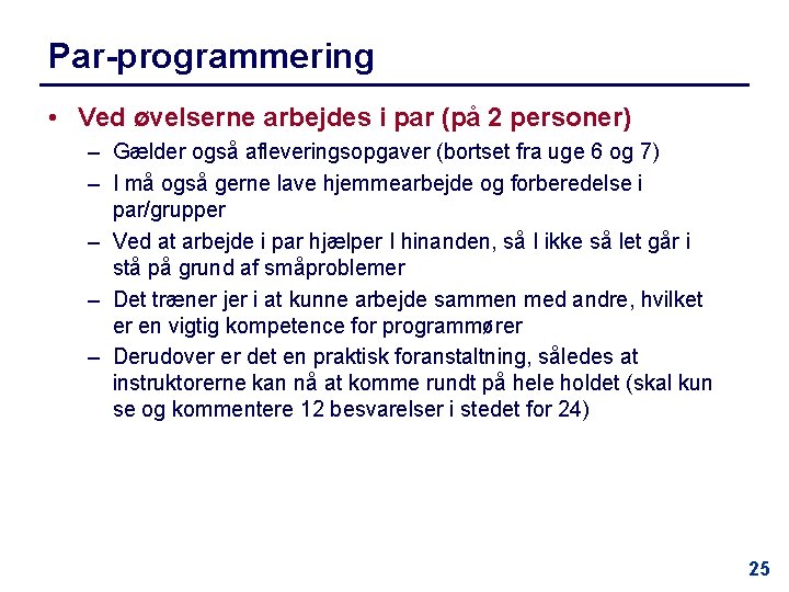 Par-programmering • Ved øvelserne arbejdes i par (på 2 personer) – Gælder også afleveringsopgaver