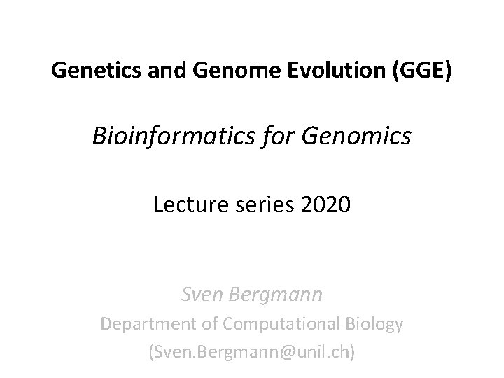 Genetics and Genome Evolution (GGE) Bioinformatics for Genomics Lecture series 2020 Sven Bergmann Department