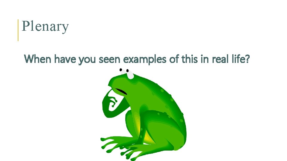 Plenary When have you seen examples of this in real life? 