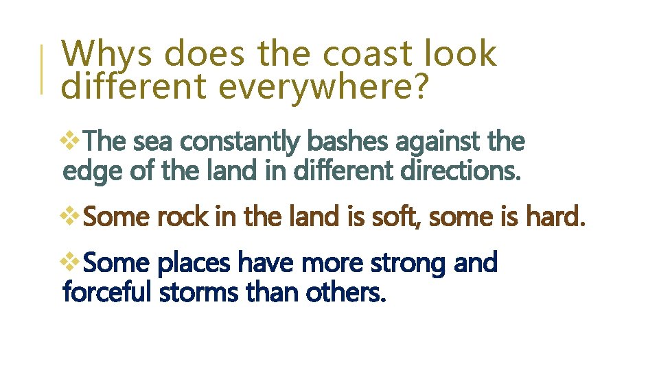 Whys does the coast look different everywhere? v. The sea constantly bashes against the