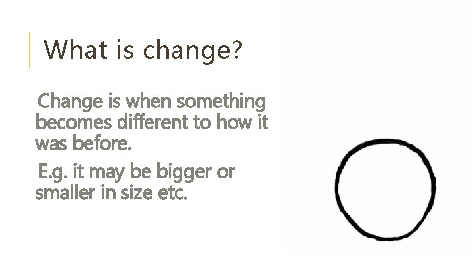 What is change? Change is when something becomes different to how it was before.