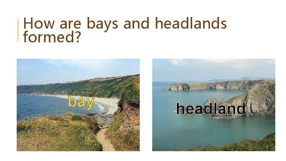 How are bays and headlands formed? bay headland 
