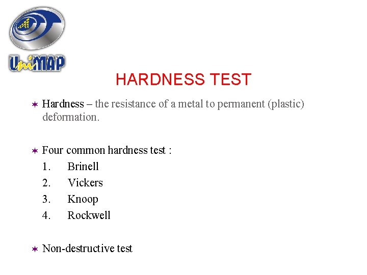 HARDNESS TEST Hardness – the resistance of a metal to permanent (plastic) deformation. Four