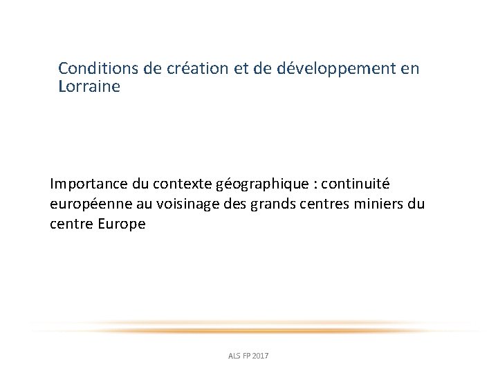 Conditions de création et de développement en Lorraine Importance du contexte géographique : continuité